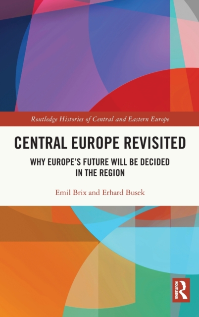 Central Europe Revisited : Why Europe’s Future Will Be Decided in the Region, Hardback Book