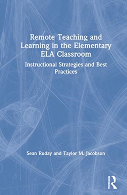 Remote Teaching and Learning in the Elementary ELA Classroom : Instructional Strategies and Best Practices, Hardback Book