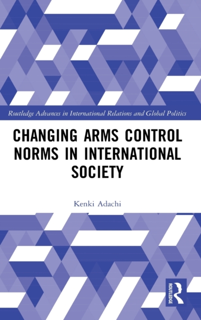 Changing Arms Control Norms in International Society, Hardback Book