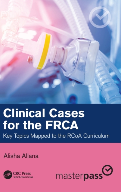 Clinical Cases for the FRCA : Key Topics Mapped to the RCoA Curriculum, Hardback Book