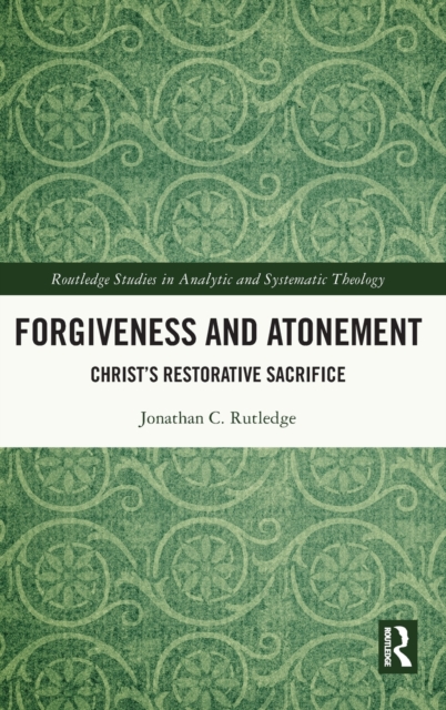 Forgiveness and Atonement : Christ’s Restorative Sacrifice, Hardback Book