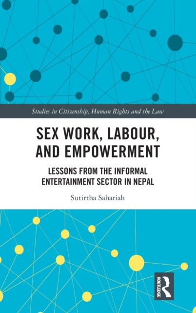 Sex Work, Labour, and Empowerment : Lessons from the Informal Entertainment Sector in Nepal, Hardback Book