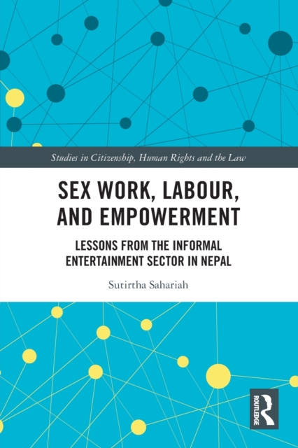 Sex Work, Labour, and Empowerment : Lessons from the Informal Entertainment Sector in Nepal, Paperback / softback Book