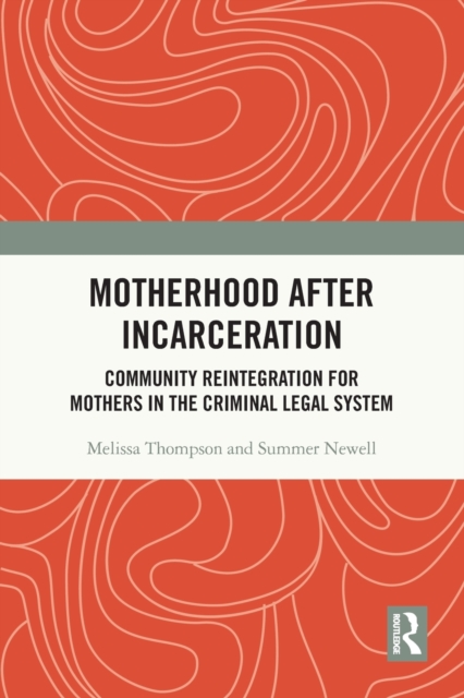Motherhood after Incarceration : Community Reintegration for Mothers in the Criminal Legal System, Paperback / softback Book