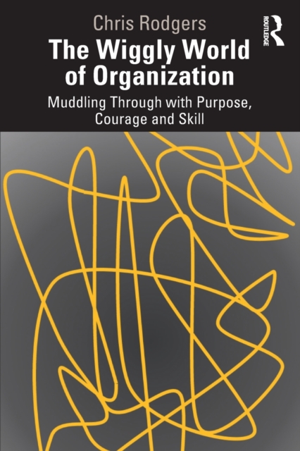 The Wiggly World of Organization : Muddling Through with Purpose, Courage and Skill, Paperback / softback Book
