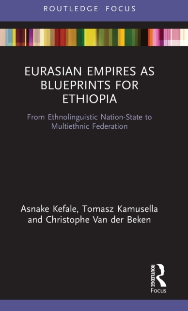 Eurasian Empires as Blueprints for Ethiopia : From Ethnolinguistic Nation-State to Multiethnic Federation, Hardback Book