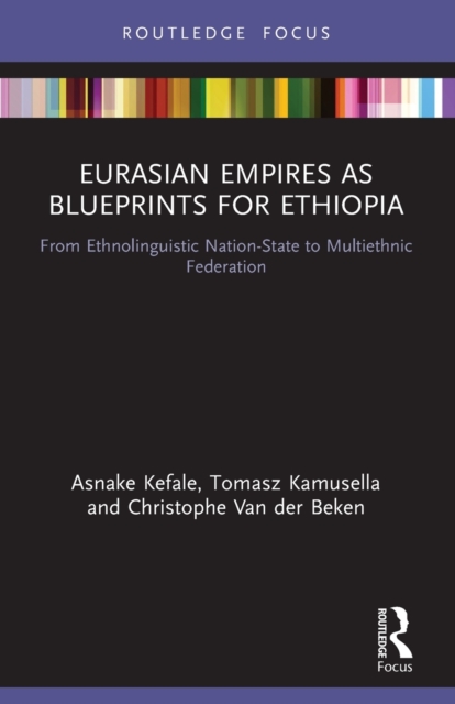 Eurasian Empires as Blueprints for Ethiopia : From Ethnolinguistic Nation-State to Multiethnic Federation, Paperback / softback Book