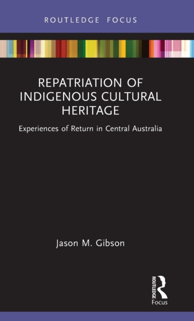 Repatriation of Indigenous Cultural Heritage : Experiences of Return in Central Australia, Hardback Book