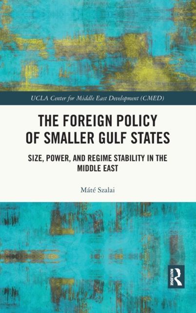 The Foreign Policy of Smaller Gulf States : Size, Power, and Regime Stability in the Middle East, Hardback Book