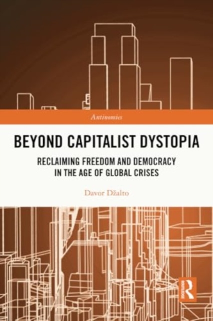 Beyond Capitalist Dystopia : Reclaiming Freedom and Democracy in the Age of Global Crises, Paperback / softback Book