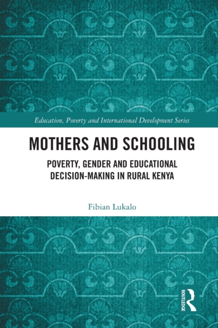 Mothers and Schooling : Poverty, Gender and Educational Decision-Making in Rural Kenya, Paperback / softback Book
