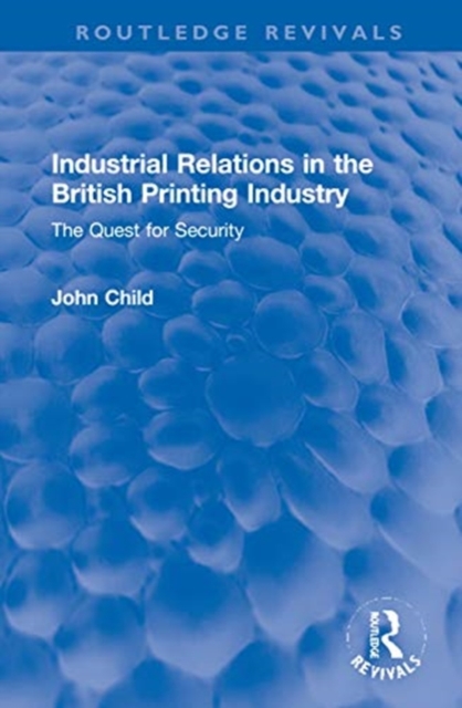 Industrial Relations in the British Printing Industry : The Quest for Security, Hardback Book