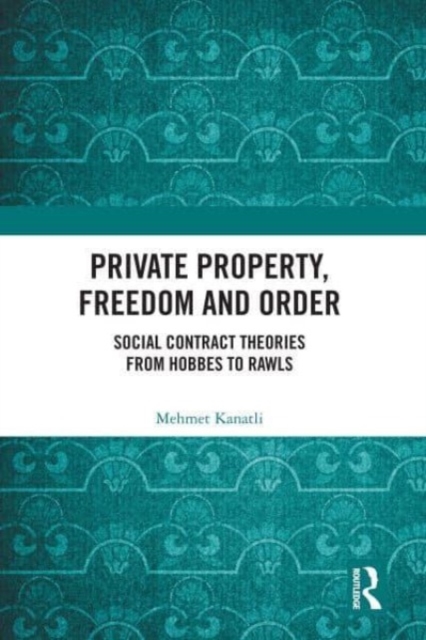 Private Property, Freedom, and Order : Social Contract Theories from Hobbes To Rawls, Paperback / softback Book