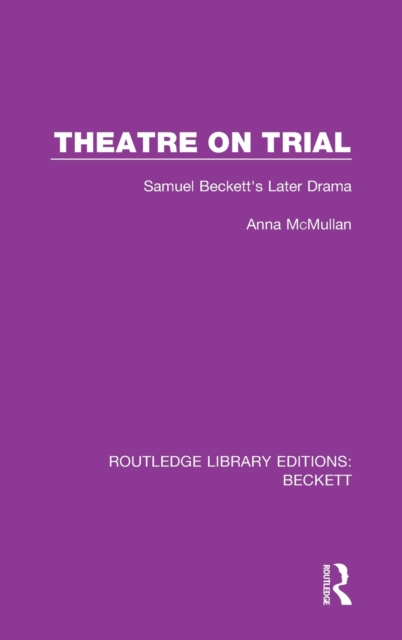 Theatre on Trial : Samuel Beckett's Later Drama, Hardback Book
