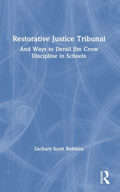 Restorative Justice Tribunal : And Ways to Derail Jim Crow Discipline in Schools, Hardback Book