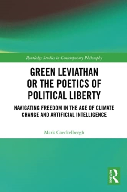 Green Leviathan or the Poetics of Political Liberty : Navigating Freedom in the Age of Climate Change and Artificial Intelligence, Paperback / softback Book