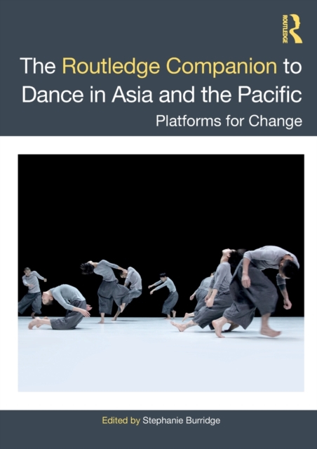 The Routledge Companion to Dance in Asia and the Pacific : Platforms for Change, Paperback / softback Book