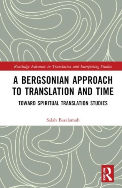 A Bergsonian Approach to Translation and Time : Toward Spiritual Translation Studies, Hardback Book