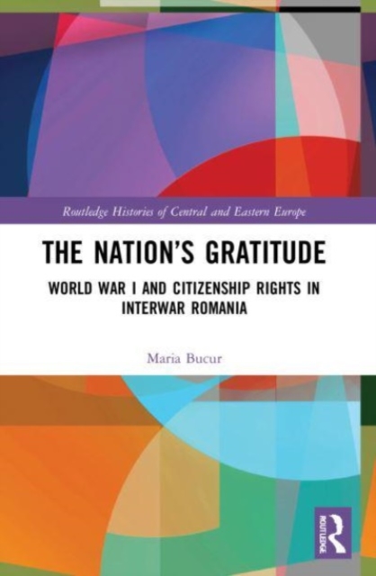 The Nation’s Gratitude : World War I and Citizenship Rights in Interwar Romania, Paperback / softback Book