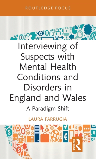 Interviewing of Suspects with Mental Health Conditions and Disorders in England and Wales : A Paradigm Shift, Hardback Book