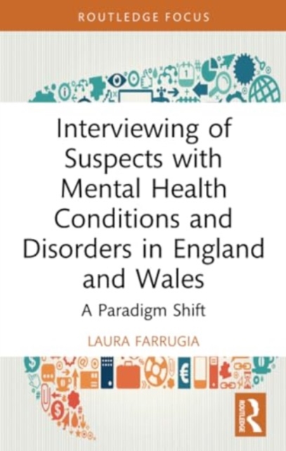 Interviewing of Suspects with Mental Health Conditions and Disorders in England and Wales : A Paradigm Shift, Paperback / softback Book
