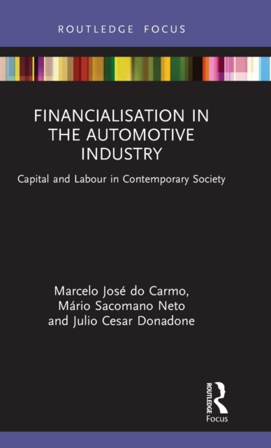 Financialisation in the Automotive Industry : Capital and Labour in Contemporary Society, Hardback Book