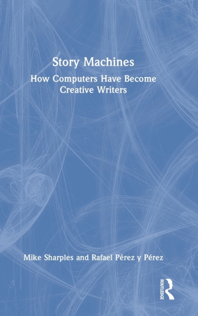 Story Machines: How Computers Have Become Creative Writers, Hardback Book