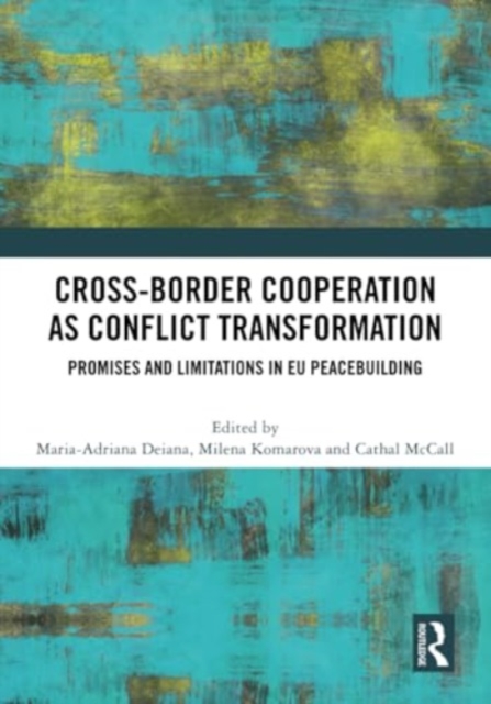 Cross-Border Cooperation as Conflict Transformation : Promises and Limitations in EU Peacebuilding, Paperback / softback Book