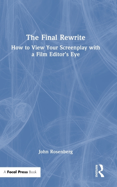 The Final Rewrite : How to View Your Screenplay with a Film Editor’s Eye, Hardback Book
