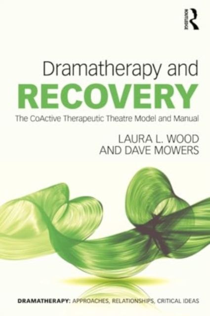 Dramatherapy and Recovery : The CoActive Therapeutic Theatre Model and Manual, Paperback / softback Book