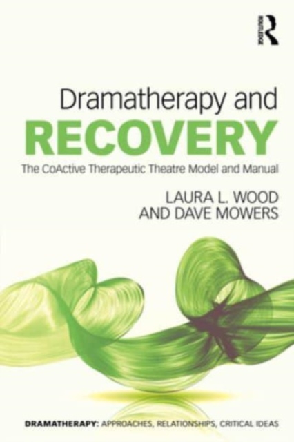 Dramatherapy and Recovery : The CoActive Therapeutic Theatre Model and Manual, Hardback Book