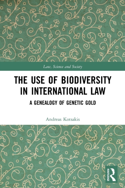 The Use of Biodiversity in International Law : A Genealogy of Genetic Gold, Paperback / softback Book