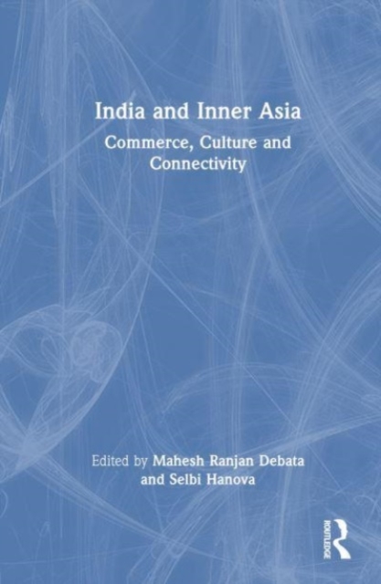 India and Inner Asia : Commerce, Culture and Connectivity, Hardback Book
