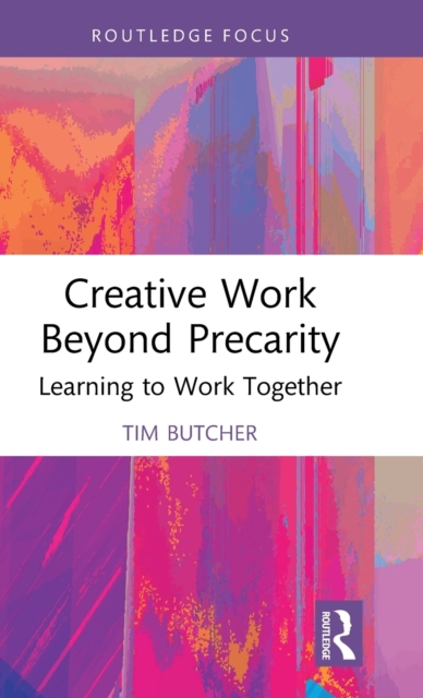 Creative Work Beyond Precarity : Learning to Work Together, Hardback Book
