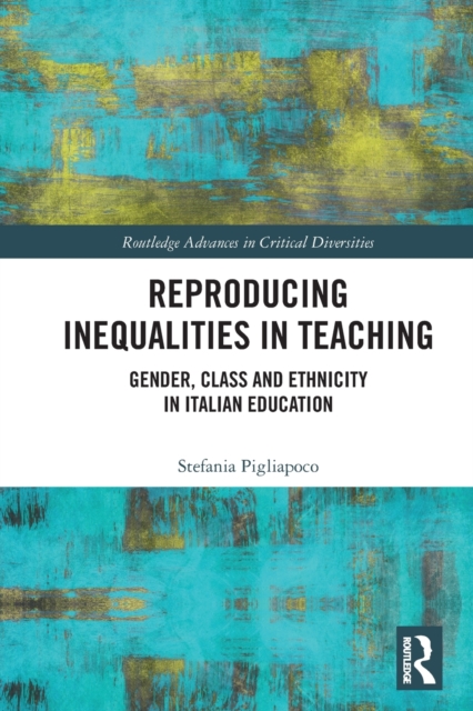 Reproducing Inequalities in Teaching : Gender, Class and Ethnicity in Italian Education, Paperback / softback Book