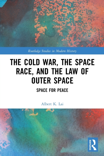 The Cold War, the Space Race, and the Law of Outer Space : Space for Peace, Paperback / softback Book