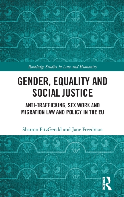 Gender, Equality and Social Justice : Anti Trafficking, Sex Work and Migration Law and Policy in the EU, Hardback Book