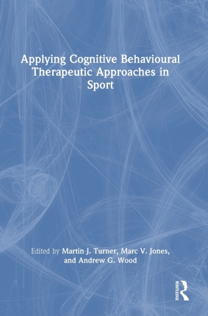 Applying Cognitive Behavioural Therapeutic Approaches in Sport, Hardback Book