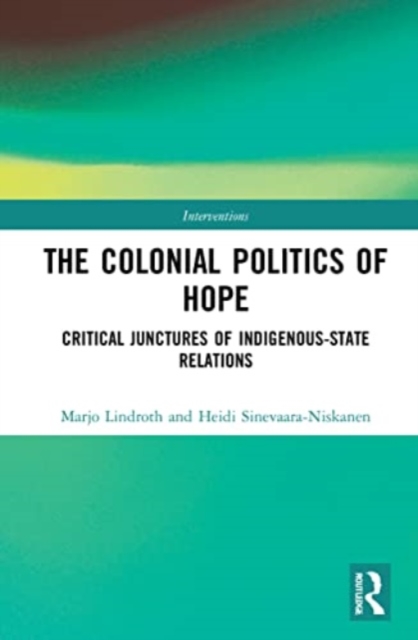 The Colonial Politics of Hope : Critical Junctures of Indigenous-State Relations, Paperback / softback Book