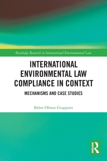 International Environmental Law Compliance in Context : Mechanisms and Case Studies, Paperback / softback Book