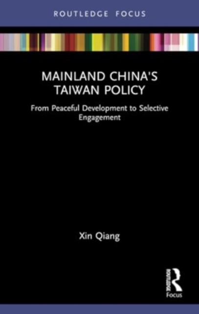 Mainland China's Taiwan Policy : From Peaceful Development to Selective Engagement, Paperback / softback Book