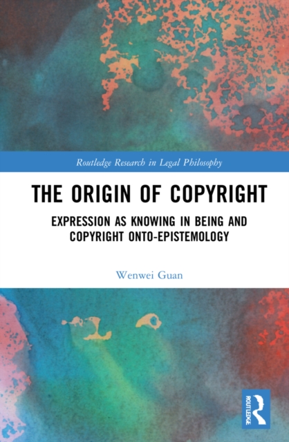 The Origin of Copyright : Expression as Knowing in Being and Copyright Onto-Epistemology, Hardback Book