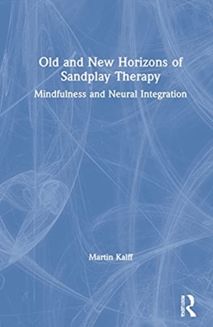 Old and New Horizons of Sandplay Therapy : Mindfulness and Neural Integration, Hardback Book