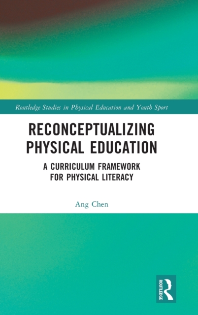 Reconceptualizing Physical Education : A Curriculum Framework for Physical Literacy, Hardback Book