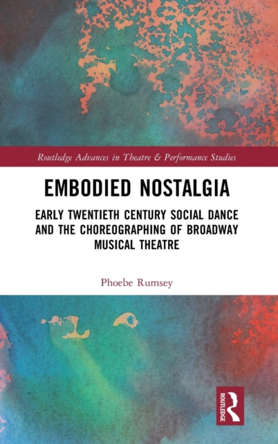 Embodied Nostalgia : Early Twentieth Century Social Dance and the Choreographing of Broadway Musical Theatre, Hardback Book