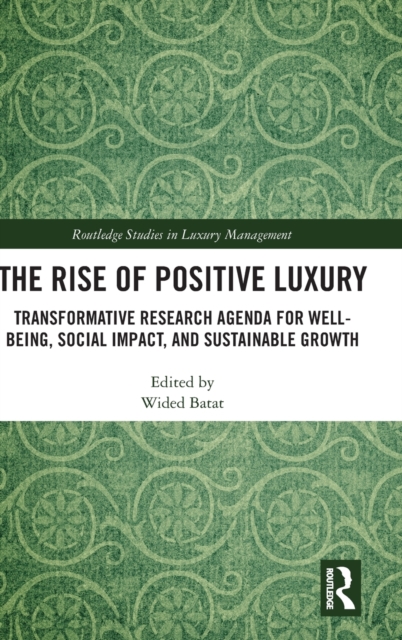 The Rise of Positive Luxury : Transformative Research Agenda for Well-being, Social Impact, and Sustainable Growth, Hardback Book
