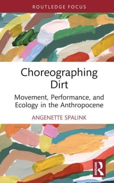 Choreographing Dirt : Movement, Performance, and Ecology in the Anthropocene, Hardback Book