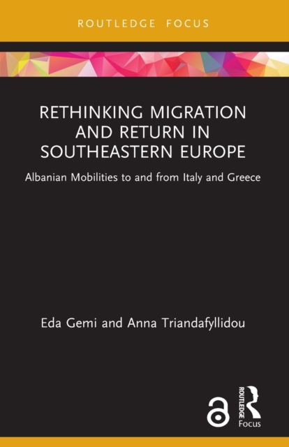 Rethinking Migration and Return in Southeastern Europe : Albanian Mobilities to and from Italy and Greece, Paperback / softback Book