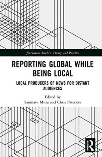 Reporting Global while being Local : Local Producers of News for Distant Audiences, Hardback Book
