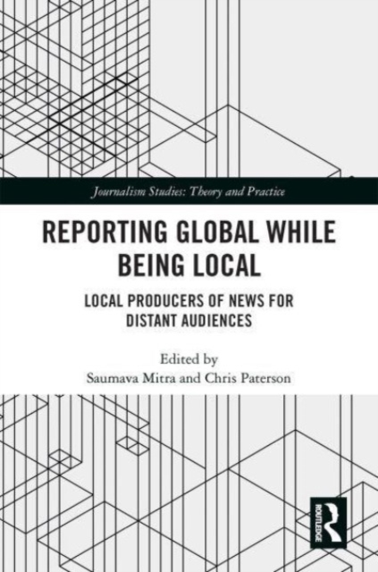 Reporting Global while being Local : Local Producers of News for Distant Audiences, Paperback / softback Book